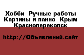 Хобби. Ручные работы Картины и панно. Крым,Красноперекопск